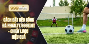 Cách Đặt Kèo Bóng Đá Penalty 999slot – Chiến Lược Hiệu Quả