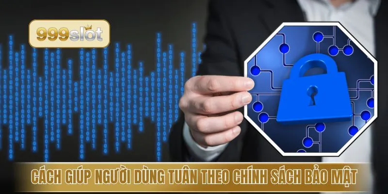 Cách giúp người dùng tuân theo chính sách bảo mật