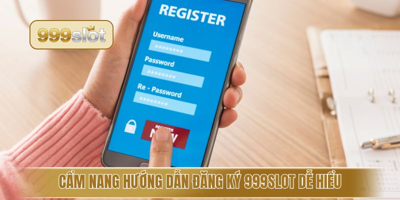 Cẩm nang hướng dẫn đăng ký 999slot dễ hiểu