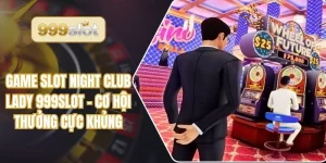 Game Slot Night Club Lady 999slot – Cơ Hội Thưởng Cực Khủng