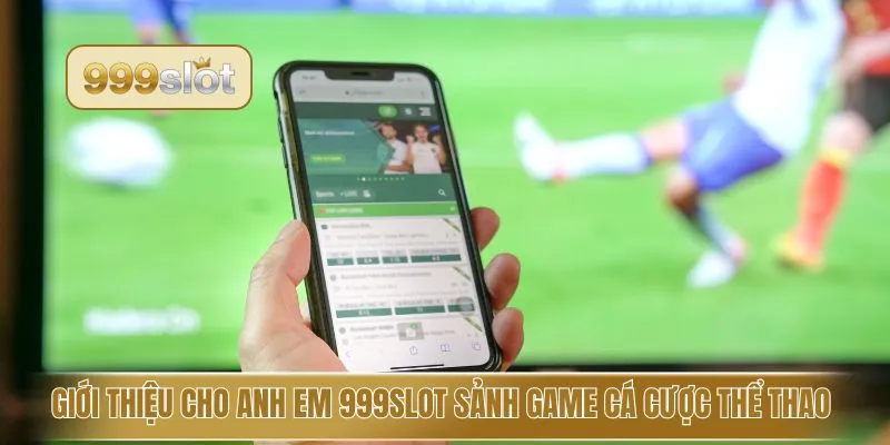 Giới thiệu cho anh em 999slot sảnh game cá cược thể thao