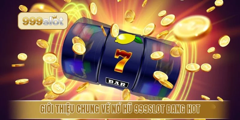 Giới thiệu chung về nổ hũ 999slot đang hot