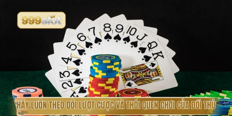 Hãy luôn theo dõi lượt cược và thói quen chơi của đối thủ