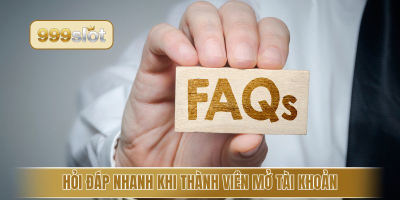 Hỏi đáp nhanh khi thành viên mở tài khoản