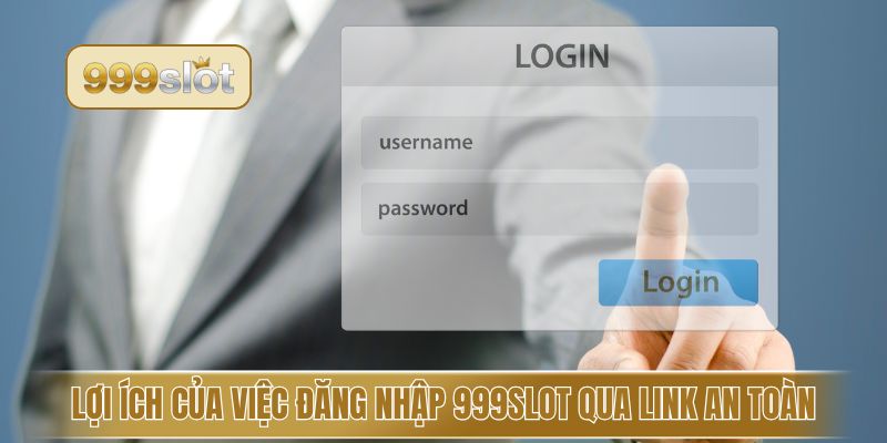 Lợi ích của việc đăng nhập 999slot qua link an toàn