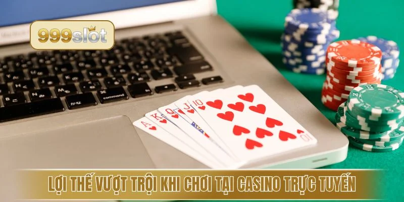 Lợi thế vượt trội khi chơi tại casino trực tuyến