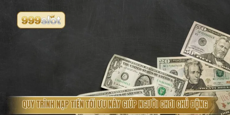 Quy trình nạp tiền tối ưu này giúp người chơi chủ động