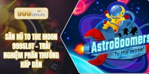 Săn Hũ To The Moon 999slot – Trải Nghiệm Phần Thưởng Hấp Dẫn