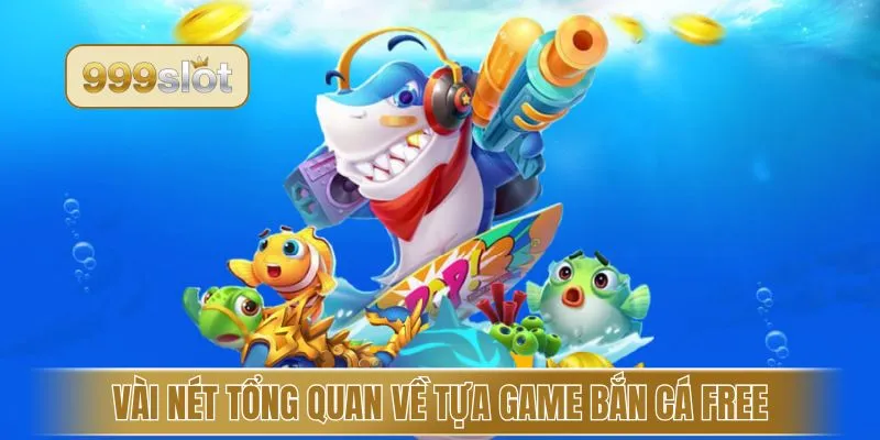 Vài nét tổng quan về tựa game bắn cá free